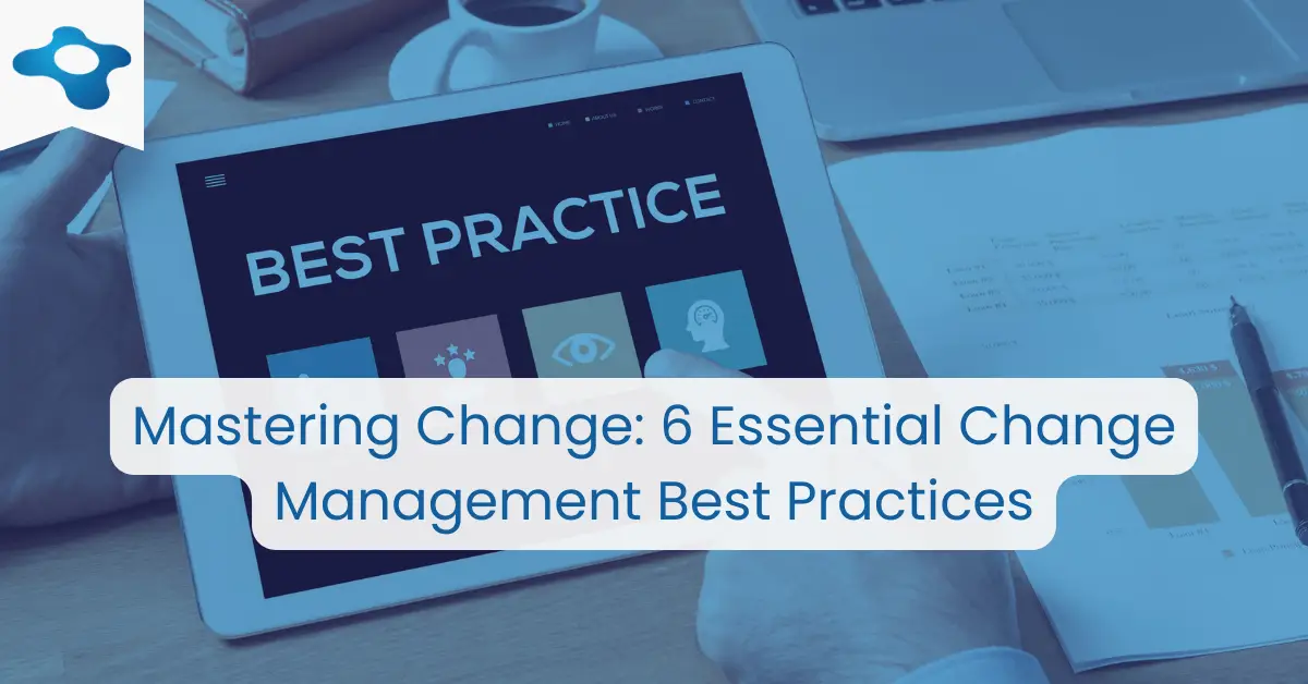 Mastering Change: 6 Essential Change Management Best Practices