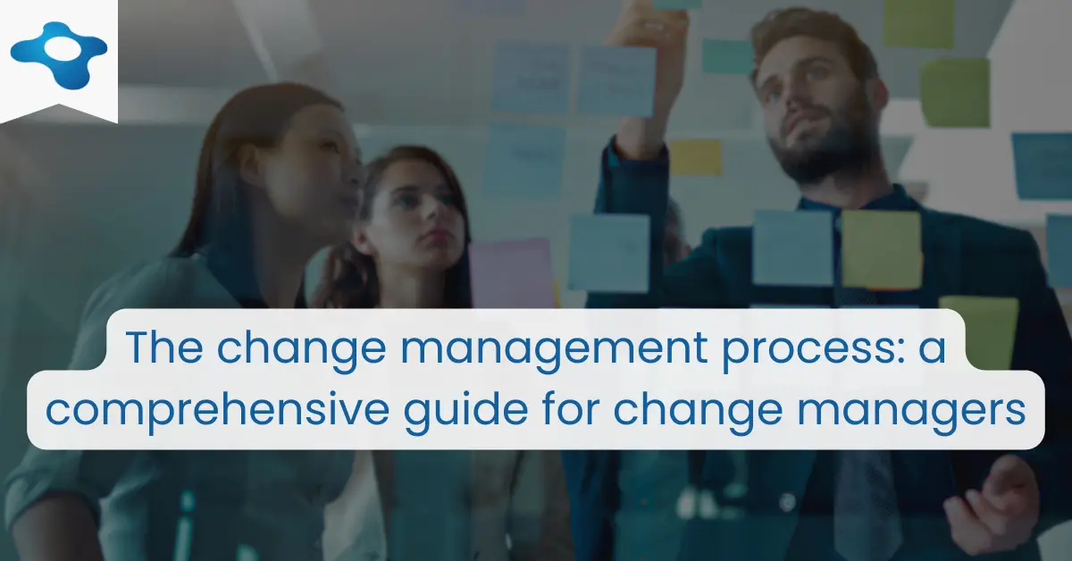 The change management process: a comprehensive guide for change managers