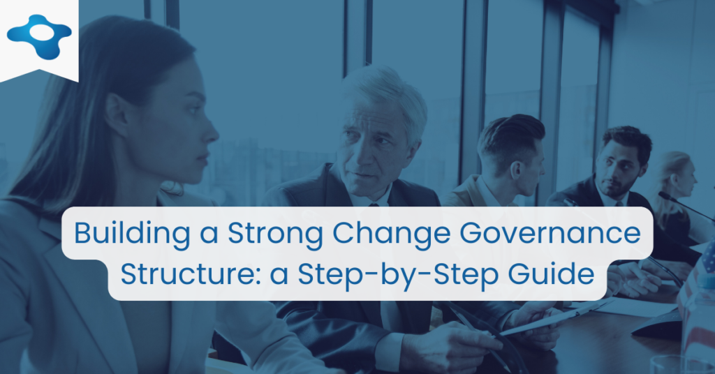 Building A Strong Change Governance Structure A Step By Step Guide