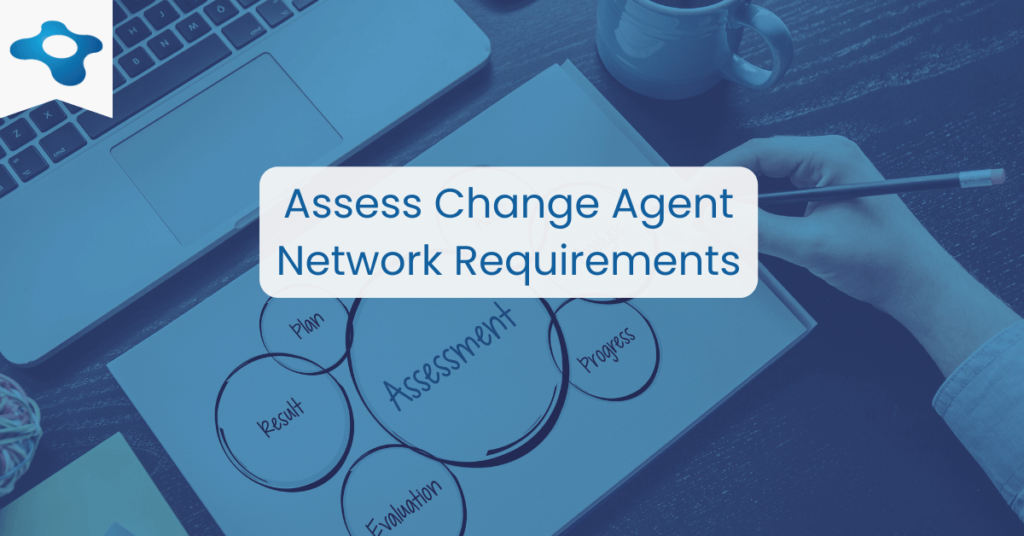 The Role of Change Agents in Successful Organizational Change Management | Assess Change Agent Network Requirements | Changemethod