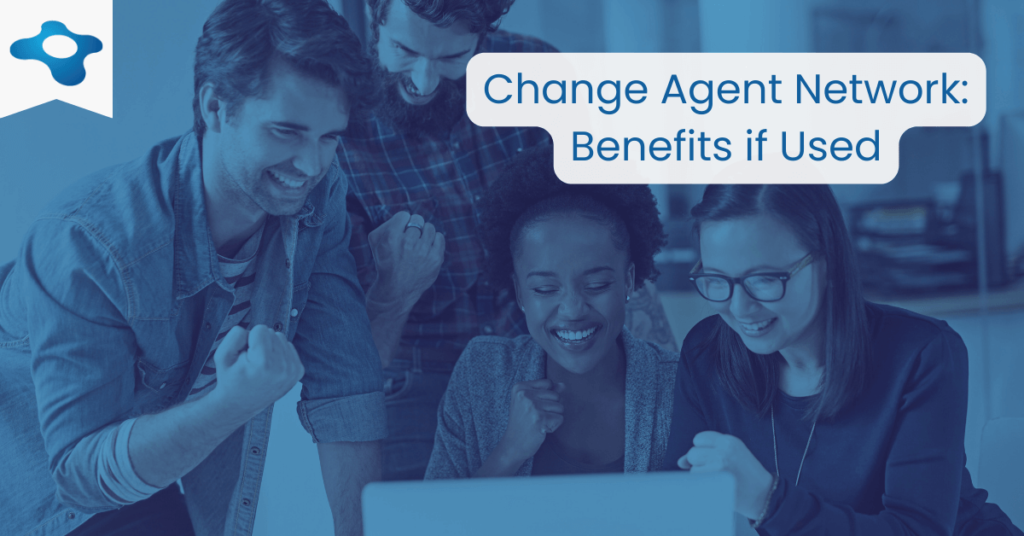 The Role of Change Agents in Successful Organizational Change Management | Change Agent Network - Benefit if Used | Changemethod