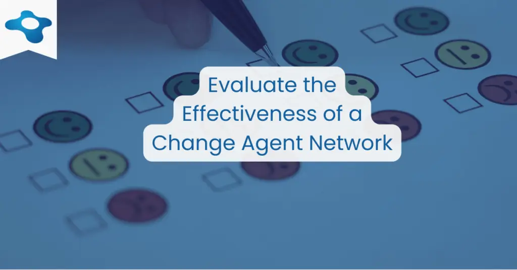 The Role of Change Agents in Successful Organizational Change Management | Evaluate the Effectiveness of a Change Agent Network | Changemethod